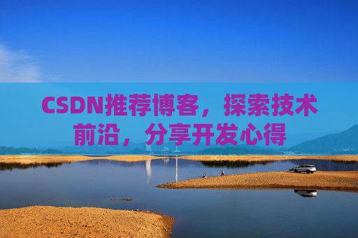 CSDN推荐博客，探索技术前沿，分享开发心得