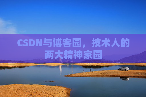 CSDN与博客园，技术人的两大精神家园