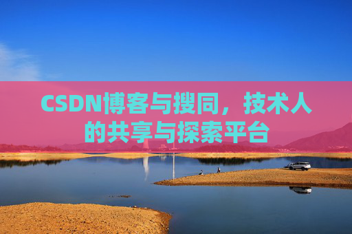 CSDN博客与搜同，技术人的共享与探索平台