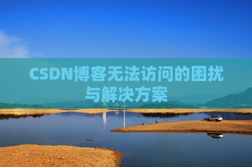 CSDN博客无法访问的困扰与解决方案