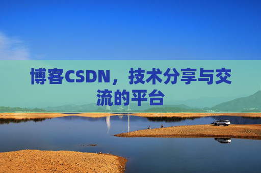 博客CSDN，技术分享与交流的平台