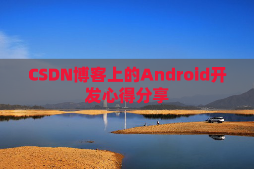 CSDN博客上的Android开发心得分享