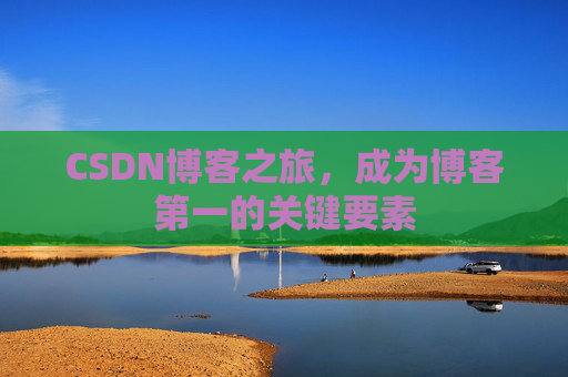 CSDN博客之旅，成为博客第一的关键要素