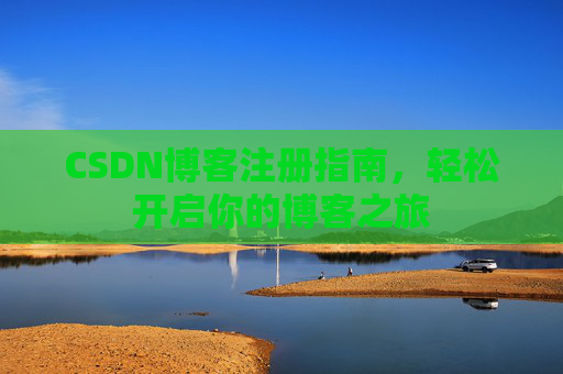 CSDN博客注册指南，轻松开启你的博客之旅